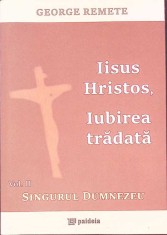 IISUS HRISTOS, IUBIREA TRADATA VOL.2 SINGURUL DUMNEZEU-GEORGE REMETE-263234