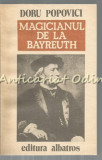Magicianul de la Bayreuth - Doru Popovici, Viata lui Richard Wagner, Editura Albatros, Bucuresti 1985, Biografie
