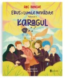 Erus si Lumile Nevazute. Volumul 4: Karagul - Alec Blenche