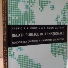 RELATII PUBLICE INTERNATIONALE, NEGOCIEREA CULTURII, A IDENTITATII SI A PUTERII de PATRICIA A. CURTIN, T. KENN GAITHER, 2008