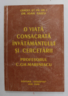 O VIATA CONSACRATA INVATAMANTULUI SI CERCETARII - PROFESORUL C.GH.. MARINESCU de IOAN SAIZU , 2000 , DEDICATIE CATRE CORNELIU VADIM TUDOR foto