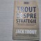 TROUT DESPRE STRATEGIE - Jack Trout - Editura Brandbuilders, 2005, 144 p