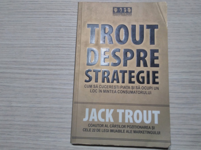 TROUT DESPRE STRATEGIE - Jack Trout - Editura Brandbuilders, 2005, 144 p