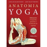 Anatomia YOGA. Ghid practic al miscarilor, posturilor si al tehnicilor de respiratie - Leslie Kaminoff