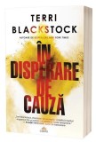&Icirc;n disperare de cauză - Paperback brosat - Terri Blackstock - Act și Politon