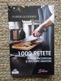 Xabier Gutierrez - 1000 retete pentru incepatori si bucatari amatori (Editia: 2008)