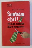 SUNTEM CHIT - 300 DE RETETE ALE RAZBUNARII de CLAIRE GILLMAN , 2010, Humanitas