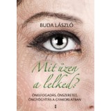 Mit &uuml;zen a lelked? - &Ouml;nelfogad&aacute;s, &ouml;nszeretet, &ouml;ngy&oacute;gy&iacute;t&aacute;s a gyakorlatban - Buda L&aacute;szl&oacute;