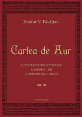 Cartea de Aur sau luptele politice-nationale ale romanilor de sub coroana ungara. Vol. VII, de Teodor V. Pacatian foto