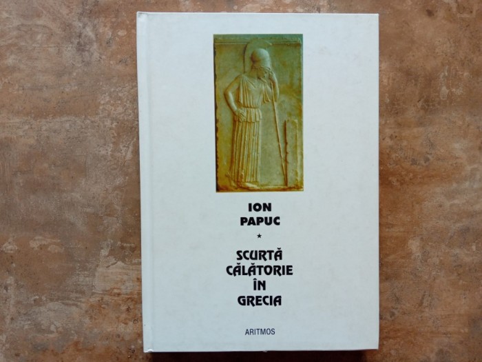 SCURTA CALATORIE IN GRECIA de ION PAPUC , EDITIA A II A , 2003 (Autograf)