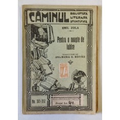 PENTRU O NOAPTE DE IUBIRE de EMIL ZOLA , COLECTIA &#039; CAMINUL &#039; BIBLIOTECA LITERARA SI STIINTIFICA nr. 311 -312 , EDITIE INTERBELICA