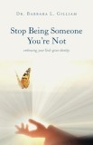 Stop Being Someone You&#039;re Not: Embracing Your God-Given Identity
