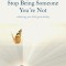 Stop Being Someone You&#039;re Not: Embracing Your God-Given Identity