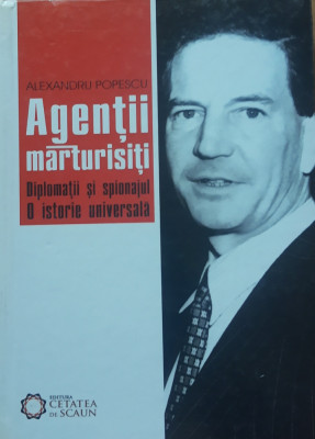 Alexandru Popescu - Agentii marturisiti. Diplomatii si spionajul foto