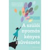 A sz&uuml;lői nyom&aacute;s k&eacute;nyes műv&eacute;szete - Hozd ki a gyerekedből a legjobbat egy pozit&iacute;v m&oacute;dszer seg&iacute;ts&eacute;g&eacute;vel - Hendrie Weisinger