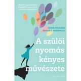A sz&uuml;lői nyom&aacute;s k&eacute;nyes műv&eacute;szete - Hozd ki a gyerekedből a legjobbat egy pozit&iacute;v m&oacute;dszer seg&iacute;ts&eacute;g&eacute;vel - Hendrie Weisinger