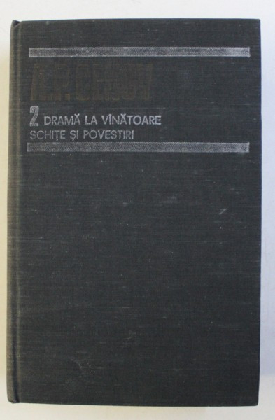 DRAMA LA VANATOARE , SCHITE SI POVESTI ( 1884 - 1885 ) , VOL. II de A. P. CEHOV