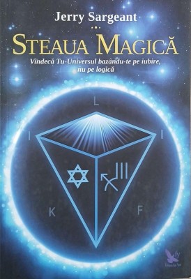 Steaua Magica. Vindeca Tu - Universul bazandu-te pe iubire, nu pe logica - Jerry Sargeant foto