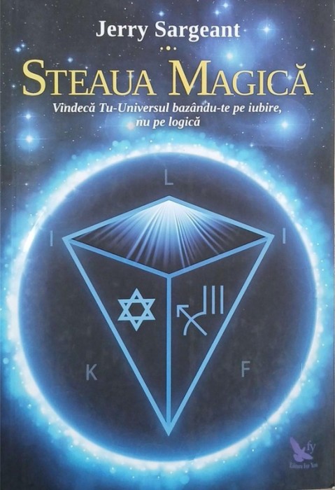 Steaua Magica. Vindeca Tu - Universul bazandu-te pe iubire, nu pe logica - Jerry Sargeant
