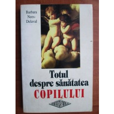 Totul despre sanatatea copilului - Barbara Nees Delaval