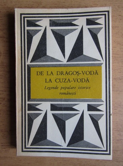 De la Dragoş-Vodă la Cuza-Vodă - legende populare istorice rom&acirc;neşti *