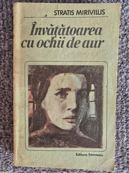 Invatatoarea cu ochii de aur - Stratis Mirivillis, 1988, 269 pagini, stare buna