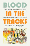 Blood in the Tracks: The Minnesota Musicians Behind Dylan&#039;s Masterpiece