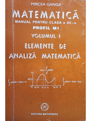 Mircea Ganga - Matematica - Manual pentru clasa a XII-a, vol. 1, M1 - Elemente de analiza matematica (editia 2005) foto