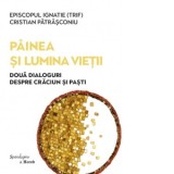 Painea si lumina vietii. Doua dialoguri despre Craciun si Pasti - Cristian Patrasconiu, Episcopul Ignatie