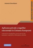 Aplicarea privata a regulilor concurentei in Uniunea Europeana. Actiunile in despagubire promovate in fata instantelor nationale si tribunalelor arbit