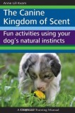 The Canine Kingdom of Scent: Fun Activities Using Your Dog&#039;s Natural Instincts