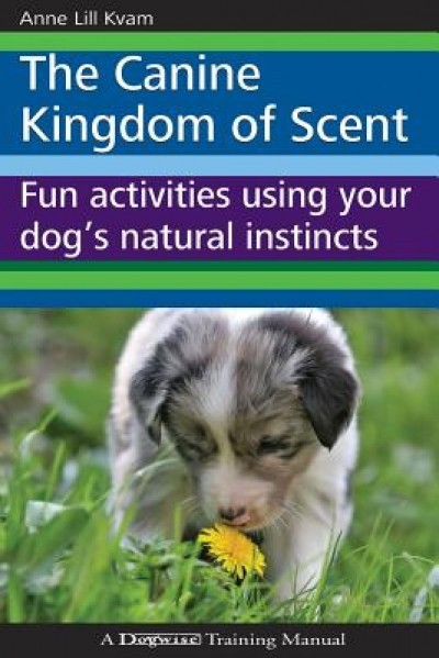 The Canine Kingdom of Scent: Fun Activities Using Your Dog&#039;s Natural Instincts