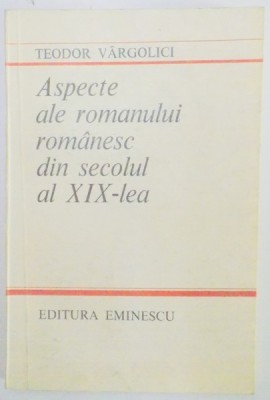 ASPECTE ALE ROMANULUI ROMANESC DIN SECOLUL AL XIX LEA de TUDOR VARGOLICI , 1985 foto