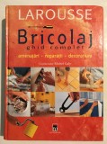 Larousse Bricolaj, Michel Galy, Ghid complet. Amenajari, reparatii, decoratiuni, 2003