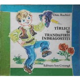 TIRLICI SI TRANDAFIRII INDRAGOSTITI. COPERTA SI ILUSTRATII DE ECATERINA DRAGANOVICI-DIM. RACHICI-215596