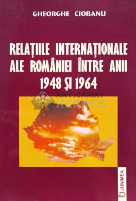 RELAŢIILE INTERNAŢIONALE ALE ROM&amp;Acirc;NIEI &amp;Icirc;NTRE ANII 1948 ŞI 1964 (cu semnătura) - 2006 - Gheorghe Ciobanu (G123) foto