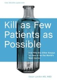 Kill as Few Patients as Possible: And Fifty-Six Other Essays on How to Be the World&#039;s Best Doctor