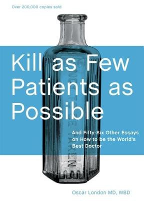 Kill as Few Patients as Possible: And Fifty-Six Other Essays on How to Be the World&#039;s Best Doctor