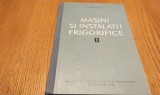 MASINI SI INSTALATII FRIGORIFICE - Vol.I - C. Stamatescu - 1962, 188 p.+diagrame