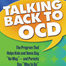 Talking Back to Ocd: The Program That Helps Kids and Teens Say ""No Way"" -- And Parents Say ""Way to Go""