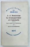 J.- J. ROUSSEAU , LA TRANSPARENCE ET L 'OBSTACLE , suivi de SEPT ESSAIS SUR ROUSSEAU par JEAN STAROBINSKI , 1971 , CONTINE DEDICATIA AUTORULUI *