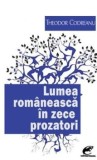Lumea romaneasca in zece prozatori/Theodor Codreanu
