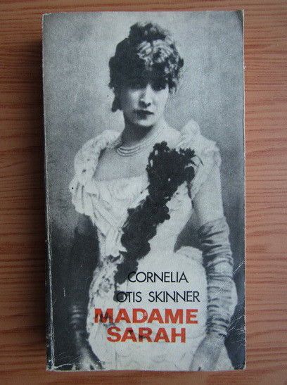 Cornelia Otis Skinner - Madame Sarah. Viata actritei Sarah Bernhardt