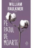 Pe patul de moarte - William Faulkner, Paul Goma, Horia Florian Popescu