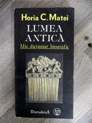 LUMEA ANTICA . MIC DICTIONAR BIOGRAFIC de HORIA C. MATEI , 1991 foto