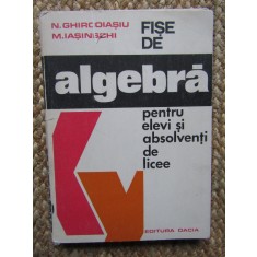 FISE DE ALGEBRA PENTRU ELEVI SI ABSOLVENTI DE LICEE-N. GHIRCOIASIU, M. IASINSCHI