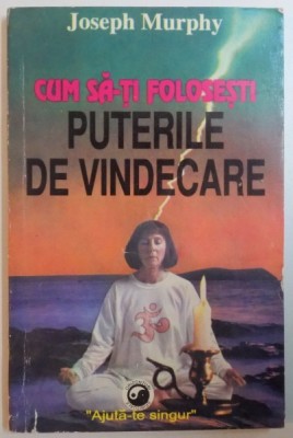 CUM SA-TI FOLOSESTI PUTERILE DE VINDECARE de JOSEPH MURPHY , 1995 foto