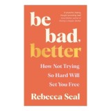 Be Bad, Better How Not Trying So Hard Will Set You Free Carte straina in engleza