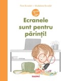 Ecranele sunt pentru parinti! (Seria Anii de cresa) - Diana Morarasu, Flore Brunelet, Madeleine Brunelet
