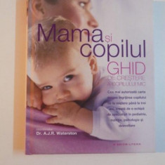 MAMA SI COPILUL , GHID DE CRESTERE A COPILULUI MIC de A. J. R. WATERSTON , 2012